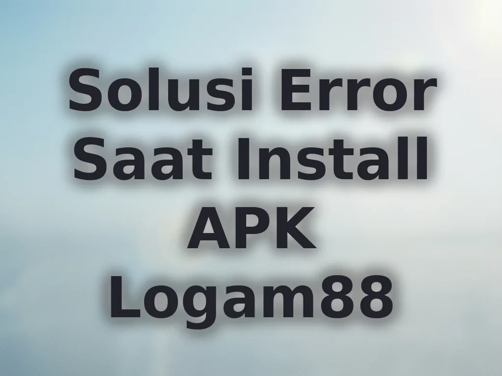Solusi Error Saat Install APK Logam88